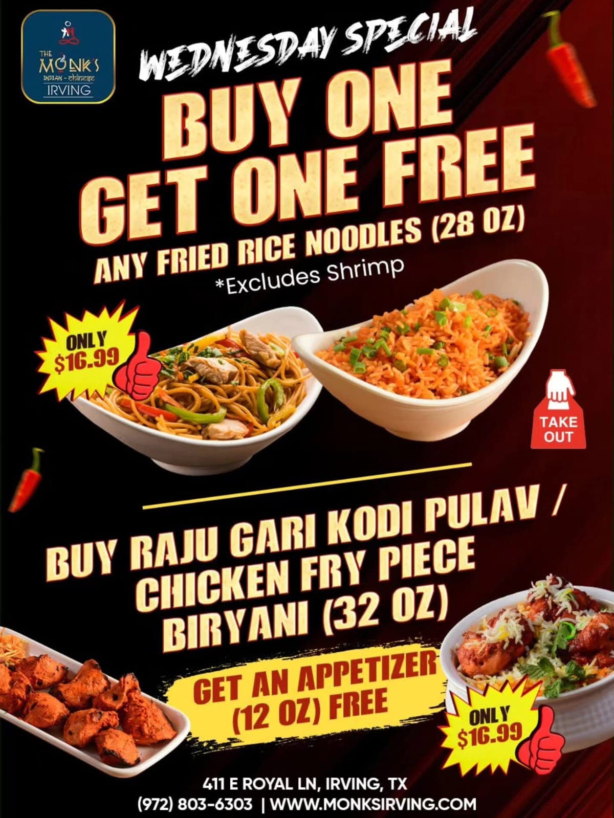 Wednesday Special: Buy One Get One Free on Any Fried Rice Noodles (28 oz) for $16.99 (excludes shrimp). Also, Buy Raju Gari Kodi Pulav or Chicken Fry Piece Biryani (32 oz) for $16.99 and get a 12 oz appetizer free.