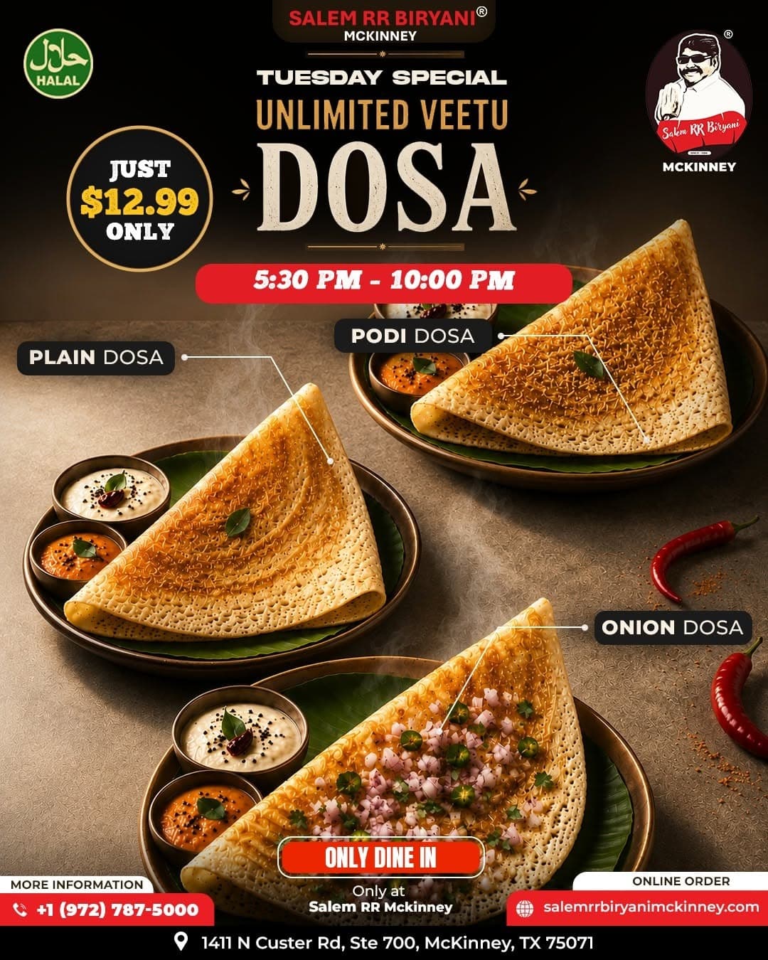 Tuesday Special: Unlimited Veetu Dosa (Plain Dosa, Podi Dosa, Onion Dosa) for $12.99. Dine-in only from 5:30 PM to 10:00 PM.