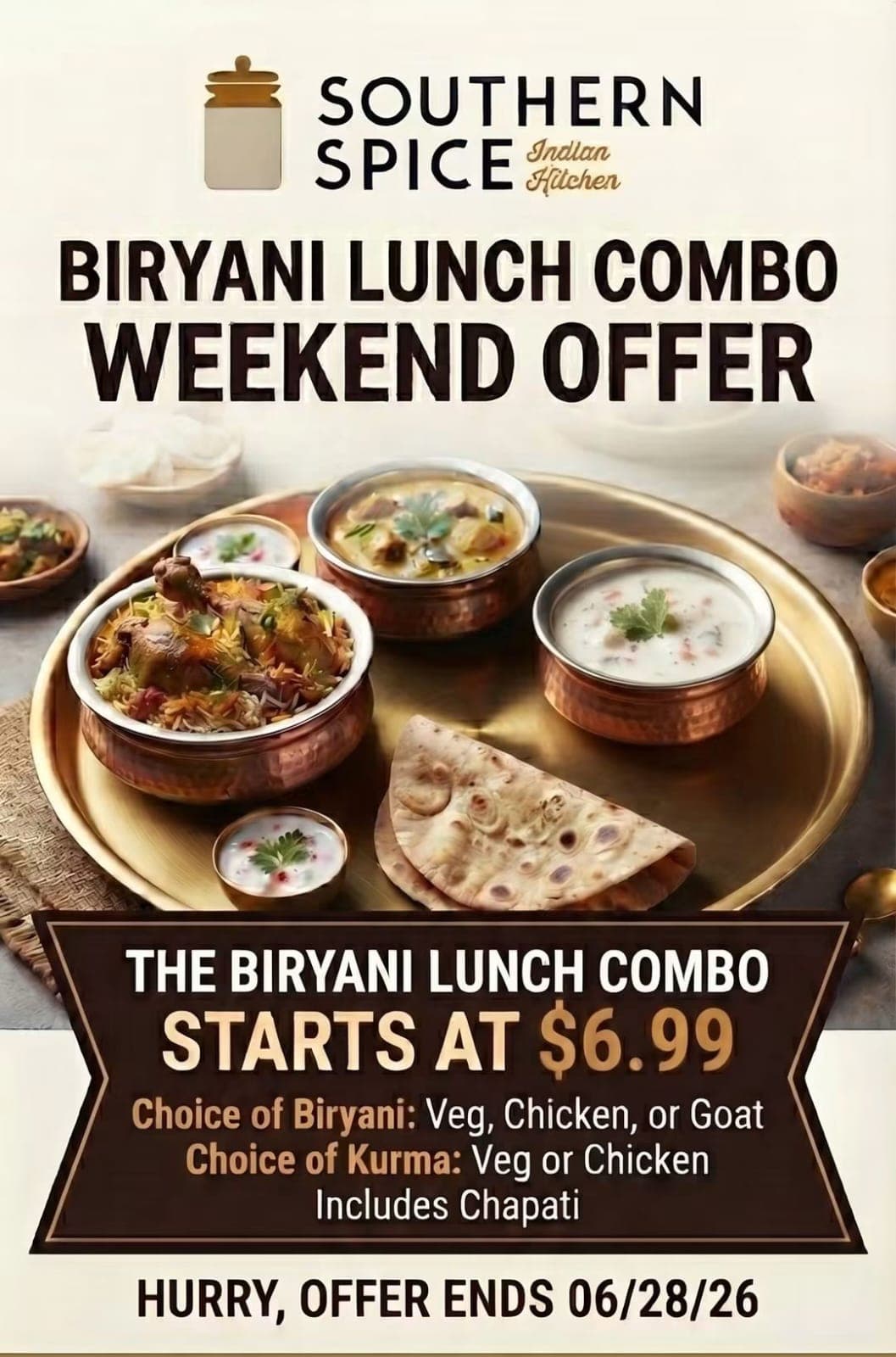 Biryani Lunch Combo starts at $6.99. Choice of Biryani (Veg, Chicken, or Goat), Choice of Kurma (Veg or Chicken), and includes Chapati.