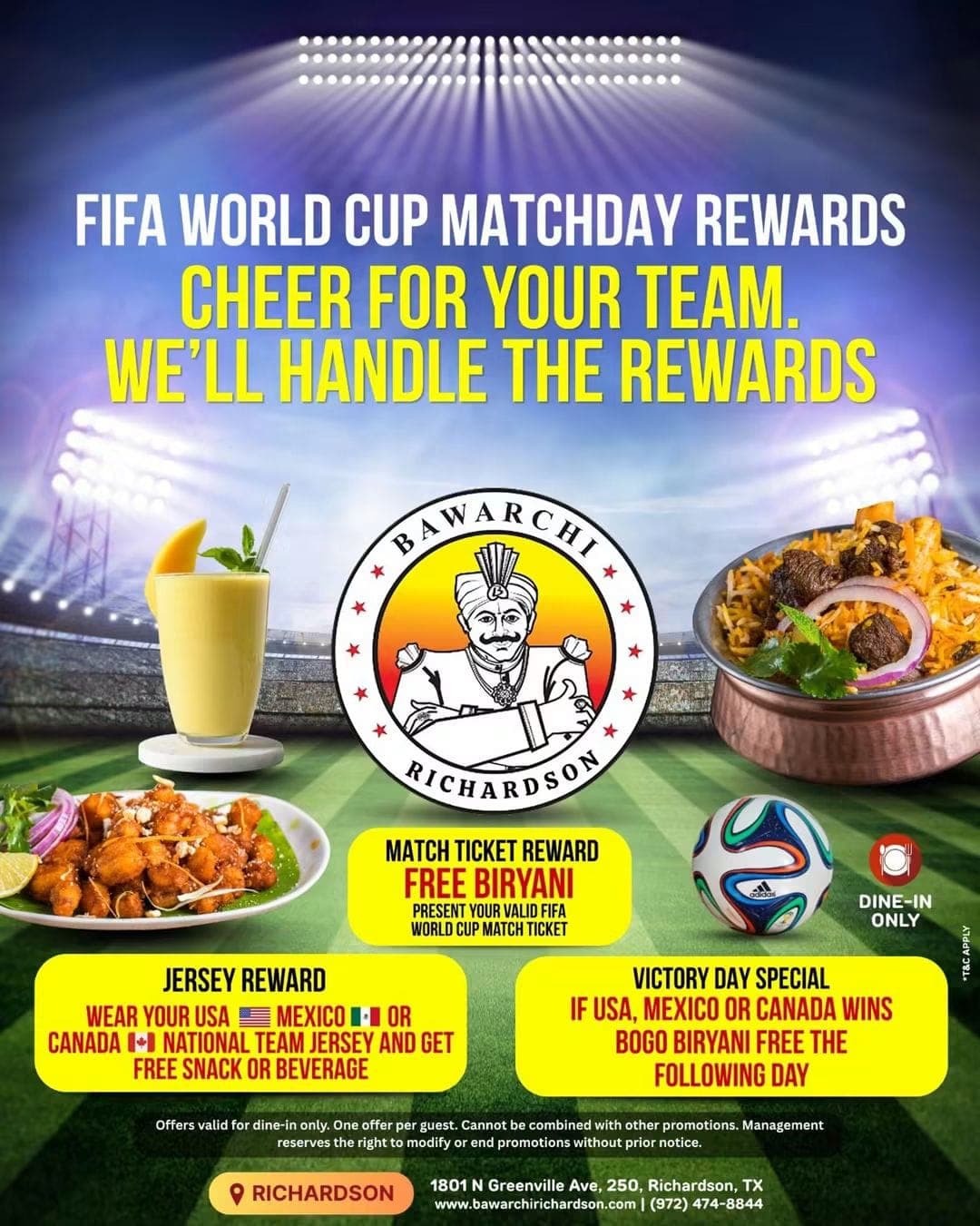 FIFA World Cup Matchday Rewards: Free Biryani with valid match ticket, Free snack or beverage when wearing USA, Mexico, or Canada jersey, and BOGO Biryani free the following day if USA, Mexico, or Canada wins. Dine-in only.