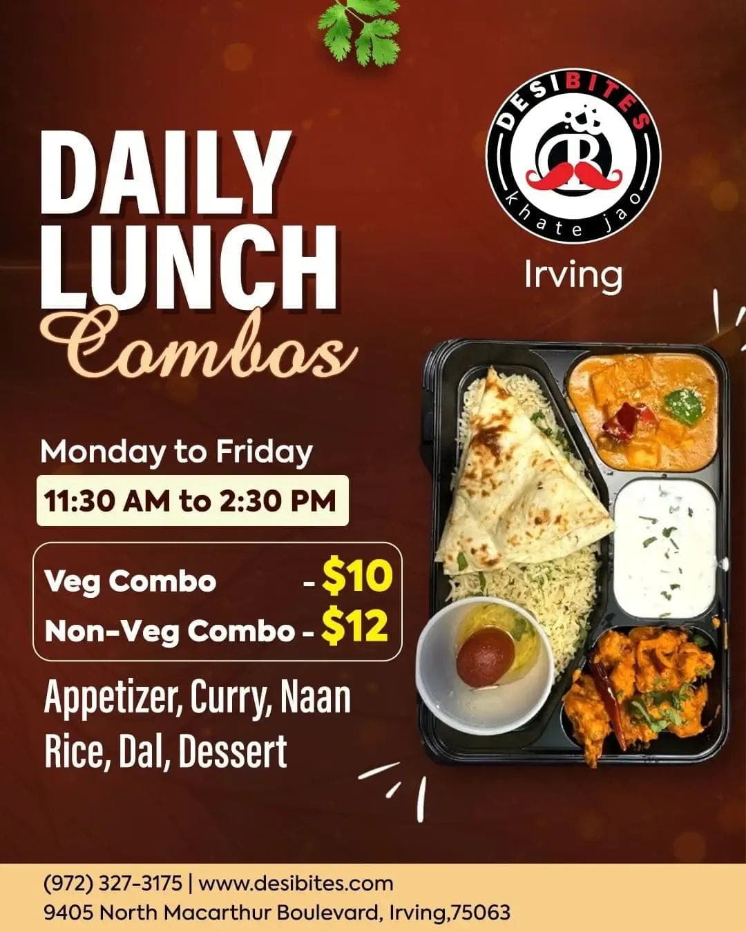 Daily Lunch Combos available Monday to Friday from 11:30 AM to 2:30 PM. Veg Combo is $10 and Non-Veg Combo is $12. Includes Appetizer, Curry, Naan, Rice, Dal, and Dessert.