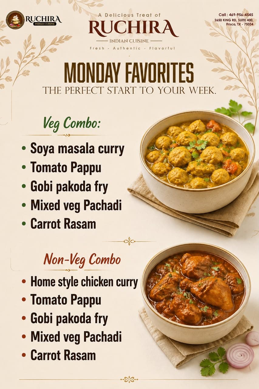 Monday Favorites Veg & Non-Veg Combos. Veg Combo includes: Soya masala curry, Tomato Pappu, Gobi pakoda fry, Mixed veg Pachadi, Carrot Rasam. Non-Veg Combo includes: Home style chicken curry, Tomato Pappu, Gobi pakoda fry, Mixed veg Pachadi, Carrot Rasam.