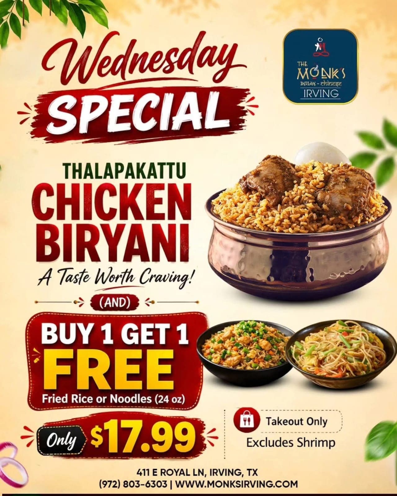 Wednesday Special: Thalapakattu Chicken Biryani AND Buy 1 Get 1 Free Fried Rice or Noodles (24 oz) for $17.99. Takeout Only, Excludes Shrimp.