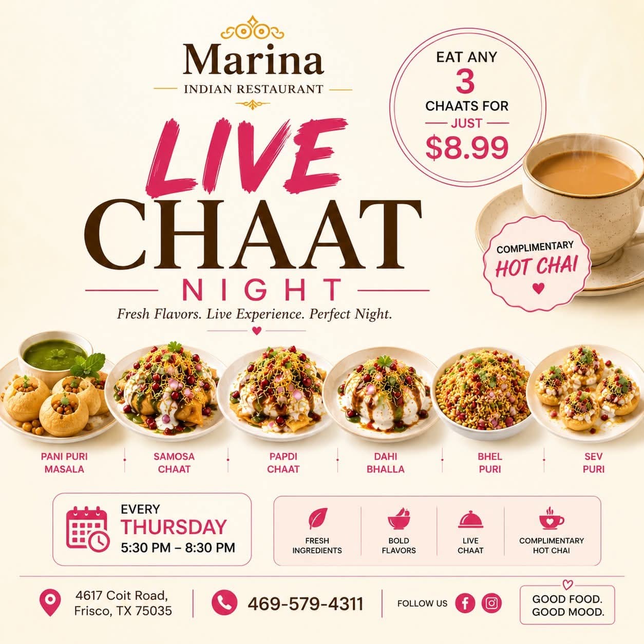 Live Chaat Night: Eat any 3 chaats for just $8.99, including complimentary hot chai. Every Thursday from 5:30 PM to 8:30 PM.