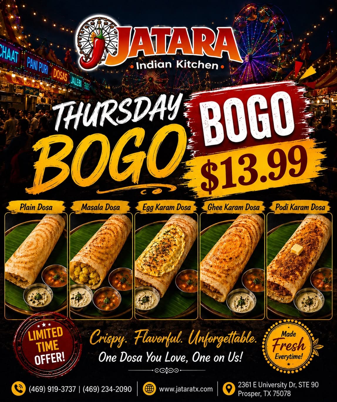 Thursday Buy One Get One Free (BOGO) Dosa for $13.99. Choice of Plain Dosa, Masala Dosa, Egg Karam Dosa, Ghee Karam Dosa, and Podi Karam Dosa.