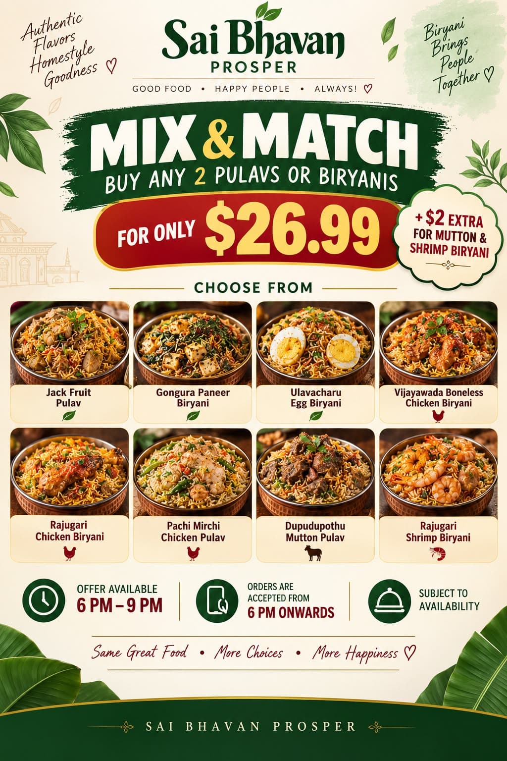 Mix & Match: Buy any 2 Pulavs or Biryanis for $26.99 (+$2 extra for Mutton & Shrimp Biryani). Available 6 PM - 9 PM.