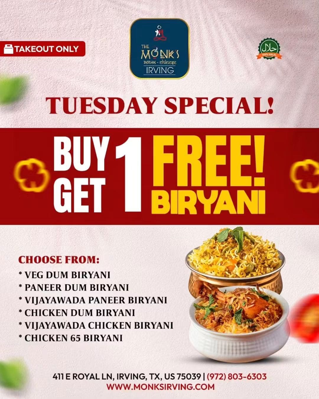 Tuesday Special: Buy 1 Get 1 Free Biryani (Takeout Only). Valid on Veg Dum Biryani, Paneer Dum Biryani, Vijayawada Paneer Biryani, Chicken Dum Biryani, Vijayawada Chicken Biryani, and Chicken 65 Biryani.