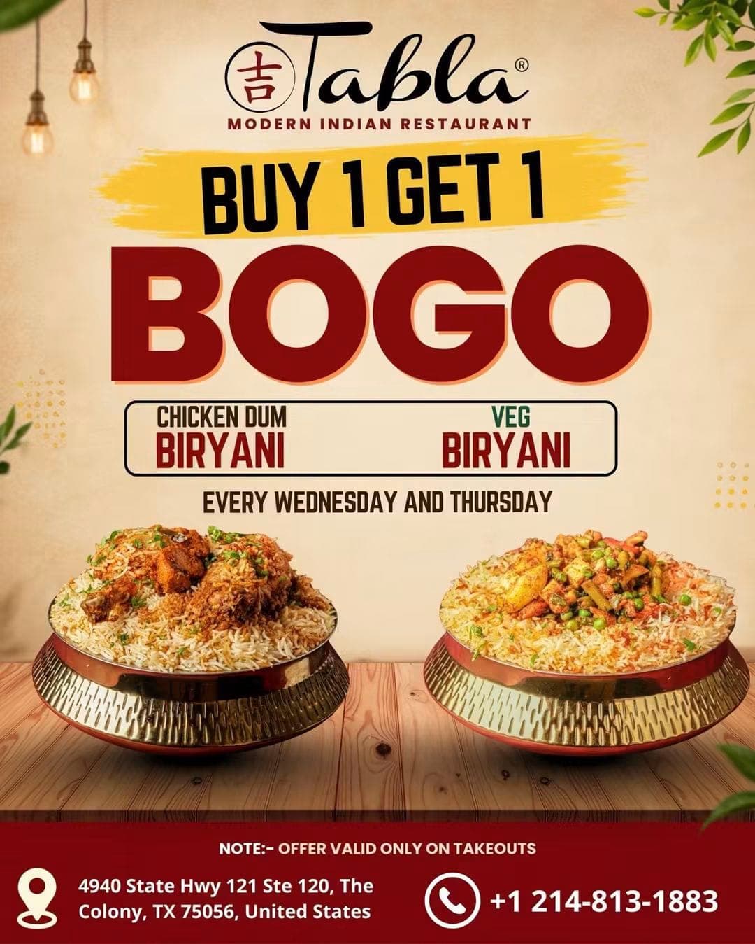 Buy 1 Get 1 Free (BOGO) on Chicken Dum Biryani and Veg Biryani every Wednesday and Thursday. Offer valid only on takeouts.