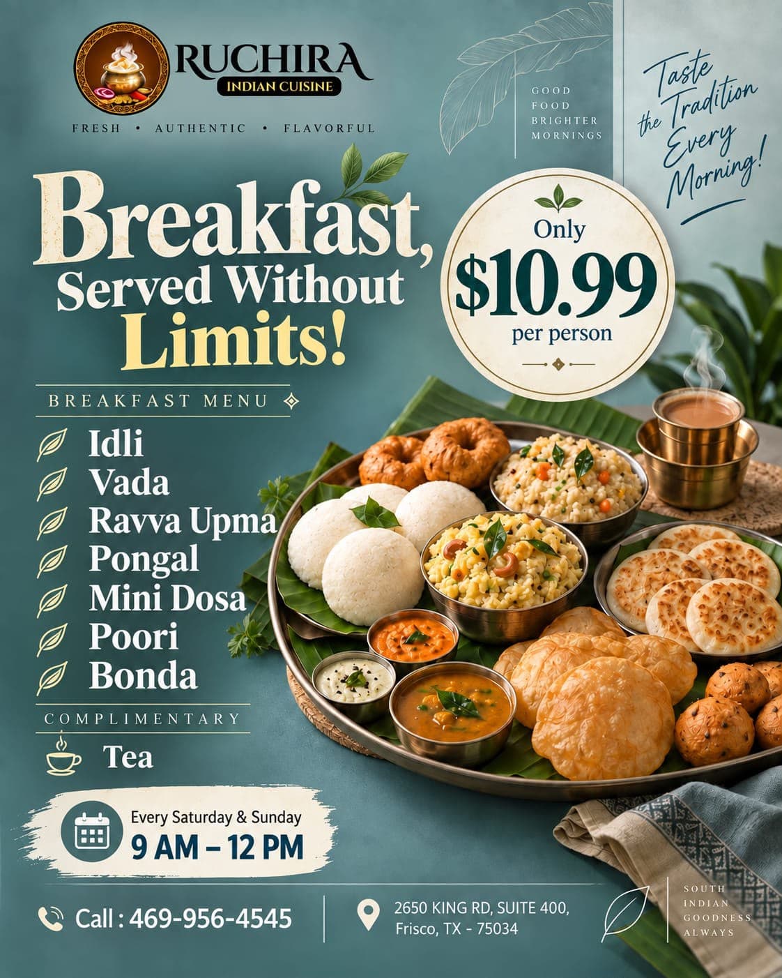Breakfast Served Without Limits! Unlimited South Indian breakfast including Idli, Vada, Ravva Upma, Pongal, Mini Dosa, Poori, Bonda, and complimentary Tea for $10.99 per person.