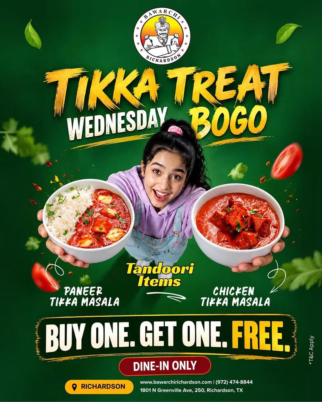 Buy One Get One Free (BOGO) Tandoori Items, Paneer Tikka Masala, and Chicken Tikka Masala. Dine-in only on Wednesdays.