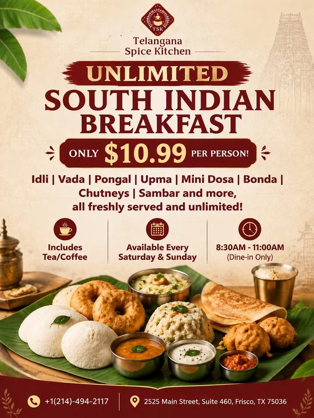 Unlimited South Indian Breakfast for $10.99 per person, including Tea or Coffee. Dine-in only.
