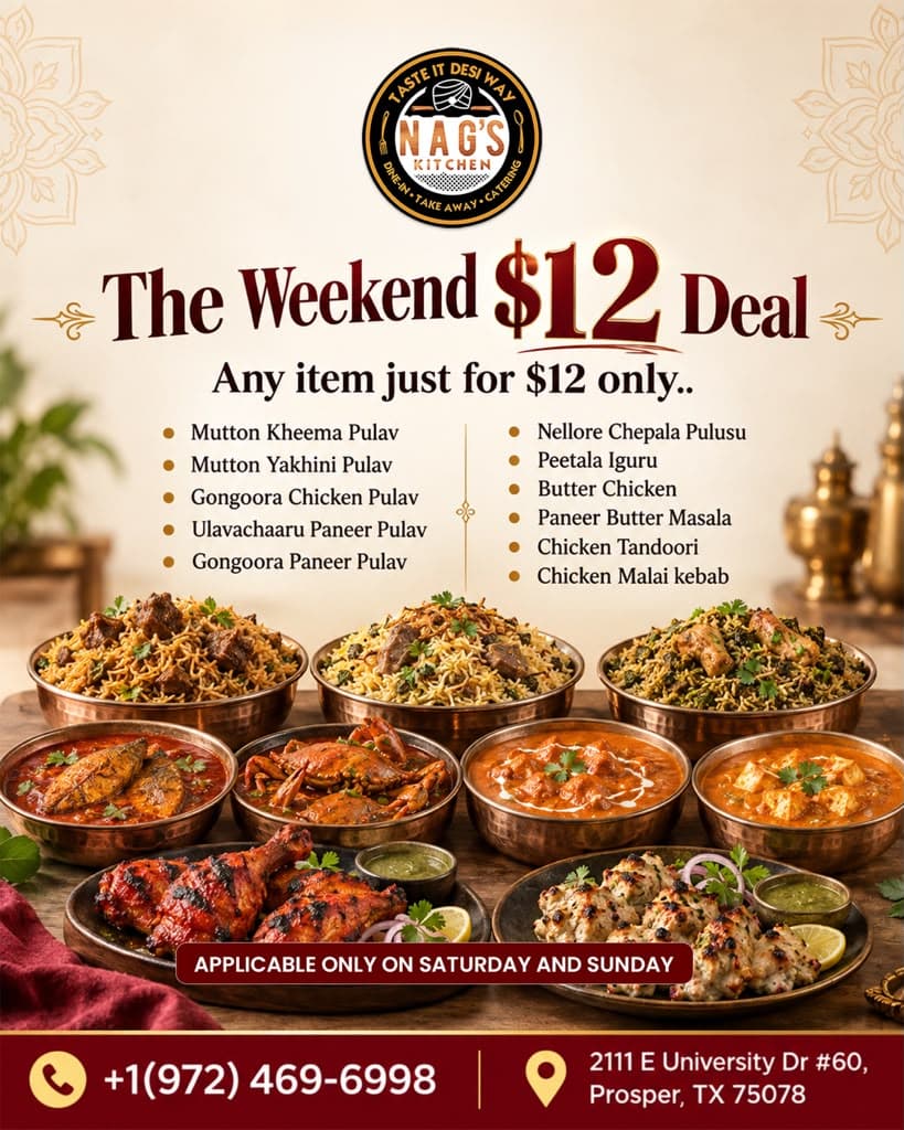 The Weekend $12 Deal: Select items like Pulavs, Curries, Kebab, and Tandoori are available for just $12 only on Saturdays and Sundays.