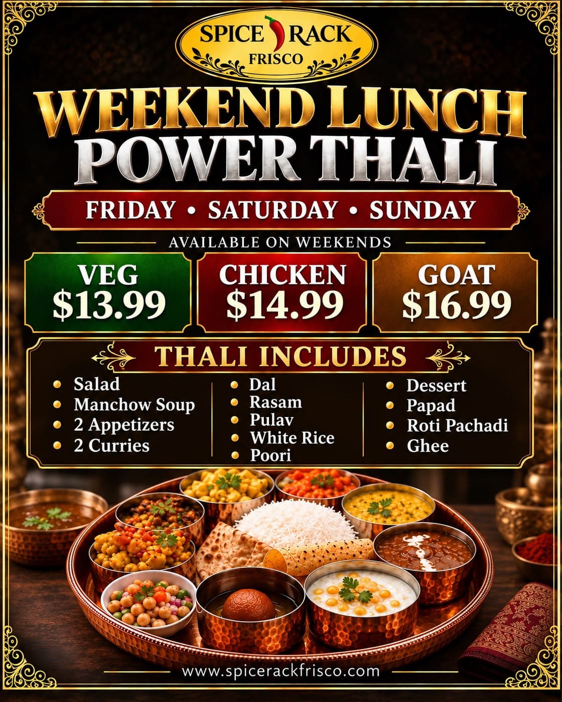 Weekend Lunch Power Thali available Friday, Saturday, and Sunday. Veg Thali for $13.99, Chicken Thali for $14.99, and Goat Thali for $16.99. Thali includes: Salad, Manchow Soup, 2 Appetizers, 2 Curries, Dal, Rasam, Pulav, White Rice, Poori, Dessert, Papad, Roti Pachadi, and Ghee.