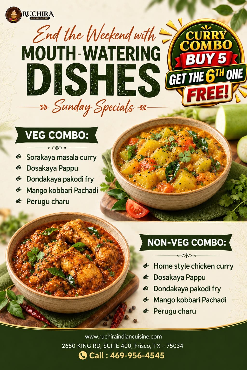 Sunday Specials: Curry Combo Buy 5 Get the 6th One Free! Featuring Veg Combo (Sorakaya masala curry, Dosakaya Pappu, Dondakaya pakodi fry, Mango kobbari Pachadi, Perugu charu) and Non-Veg Combo (Home style chicken curry, Dosakaya Pappu, Dondakaya pakodi fry, Mango kobbari Pachadi, Perugu charu).