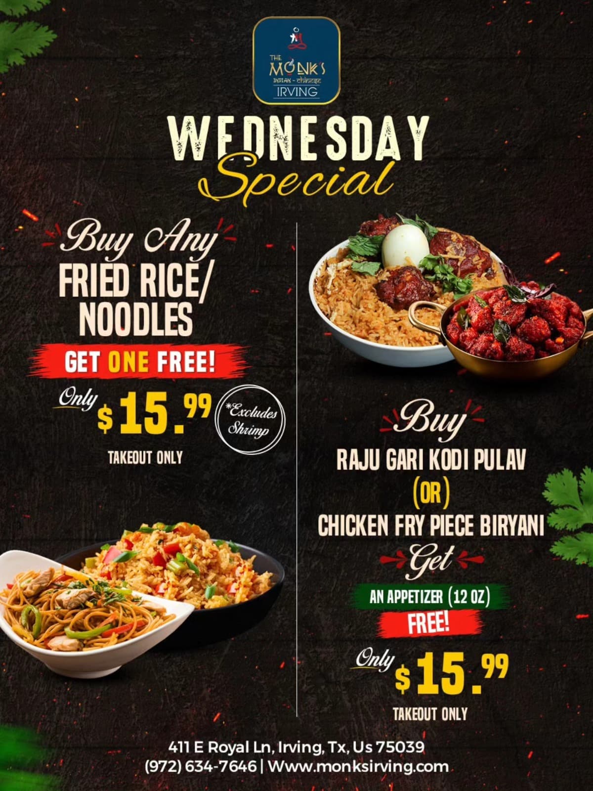 Wednesday Special: Buy any Fried Rice/Noodles get one free for $15.99 (excludes shrimp). OR Buy Raju Gari Kodi Pulav or Chicken Fry Piece Biryani, get a 12oz appetizer free for $15.99. Takeout only.